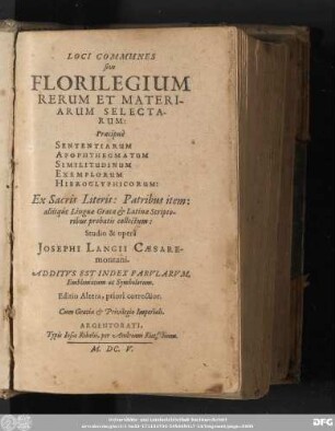 Loci Communes sive Florilegium Rerum Et Materiarum Selectarum : Praecipue Sententiarum Apophthegmatum Similtudinum Exemplorum Hieroglyphicorum: Ex Sacris Literis ... collectum