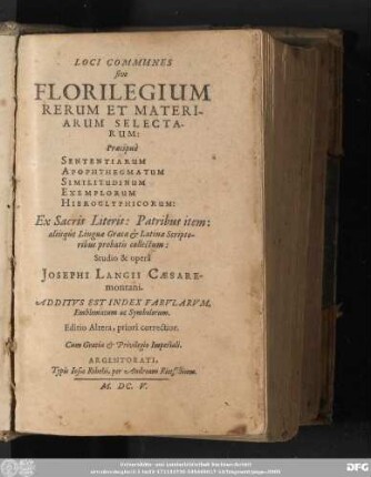 Loci Communes sive Florilegium Rerum Et Materiarum Selectarum : Praecipue Sententiarum Apophthegmatum Similtudinum Exemplorum Hieroglyphicorum: Ex Sacris Literis ... collectum