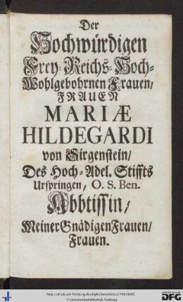 Der Hochwürdigen Frey- Reichs- Hoch-Wohlgebohrnen Frauen, Frauen Mariae Hildegardi von Sirgenstein ...