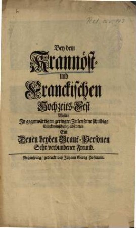 Bey dem Krannöst- und Franckischen Hochzeits-Fest Wollte ... seine schuldige Glückwünschung abstatten Ein Denen beyden Braut-Personen Sehr verbundener Freund