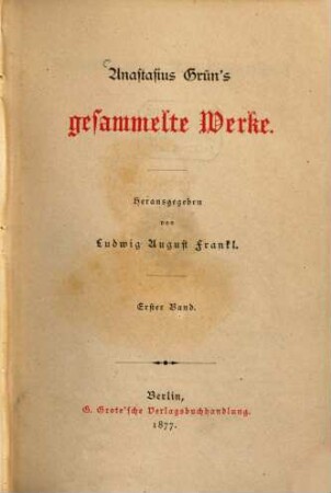 Anastasius Grün‛s gesammelte Werke : Herausgegeben von Ludwig August Frankt. 1
