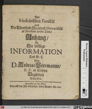 Der Medicinischen Facultät Auff Der Churfürstl. Brandenb. Universität zu Franckfurt an der Oder/ Anhang/ An Die völlige Information Des G. L. Von D. Andreas Petermanns/ P. P. zu Leipzig Beginnen Wider Sie