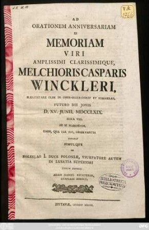 Ad Orationem Anniversariam In Memoriam Viri Amplissimi Clarissimique, Melchioris Casparis Winckleri, Hæreditarii Olim In Ober-Ullersdorff Et Sommerau, Futuro Die Jovis D. XV. Junii. MDCCLXIX. ... Invitat Simulque De Boleslao I. Duce Poloniæ, Vsurpatore Autem In Lvsatia Superiori Iterum Exponit Adam Daniel Richterus, Gymnasii Direct.