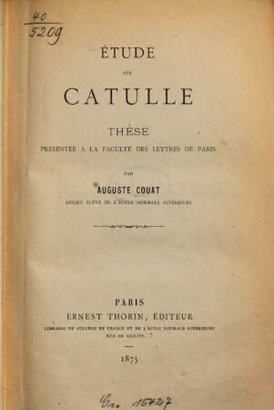 Étude sur Catulle : [Catullus] Thèse présentée à la Faculté des Lettres de Paris par Auguste Couat