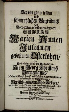 Bey dem gar zu frühen und schmertzlichen Begräbniß Der Hoch-Edlen und Tugendbelobten Frauen Marien Annen Julianen gebohrnen Osterlohen, Des ... Herrn Georg Christoph Bornemanns, ... Ober-Amptmanns zu Gröningen ... Hertzlich-geliebten Ehe-Liebsten, Als Dieselbe den 4. Decembr. 1712. ... entschlaffen