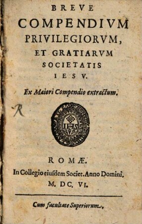Breve Compendivm Privilegiorvm, Et Gratiarvm Societatis Iesv : Ex Maiori Compendio extractum