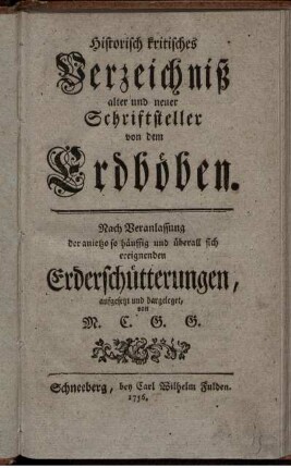 Historisch kritisches Verzeichniß alter und neuer Schriftsteller von dem Erdböben : Nach Veranlassung der anietzo so häuffig und überall sich ereignenden Erderschütterungen