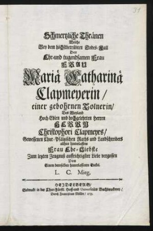 Schmertzliche Thränen welche bey dem Todes-Fall der Frau Mariae Catharinae Clapmeyerin, gebohrnen Tolnerin des Christophori Clapmeyers hinterlassene Ehe-Liebste vergossen