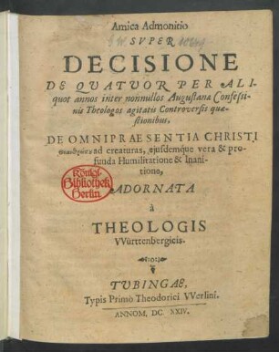 Amica Admonitio Super Decisione De Quatuor Per Aliquot annos inter nonnullos Augustanae Confessinis Theologos agitatis Controversis quaestionibus, De Omnipraesentia Christi Theanthrōpu ad creaturas, eiusdemque vera & profunda Humilitatione & Inanitione
