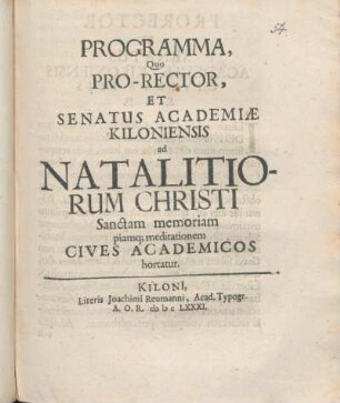 Programma, Quo Pro-Rector, Et Senatus Academiæ Kiloniensis ad Natalitiorum Christi Sanctam memoriam piamq[ue] meditationem Cives Academicos hortatur