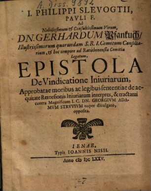 I. Philippi Slevogtii, Pauli F. Ad Nobilissimum & Consultissimum Virum Dn. Gerhardum Pfankuch ... Epistola De Vindicatione Iniuriarum : ... tractatui contra Magnificum I.C. Dn. Georgium Adamum Struvium nuper divulgato, opposita