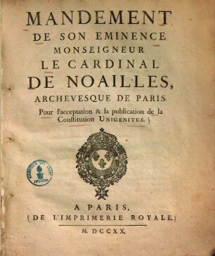 Mandement de son Eminence Monseigneur le Cardinal de Noailles, Archevesque de Paris, Pour l'acceptation & la publication de la constitution Unigenitus