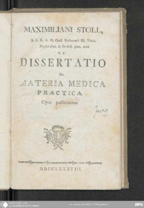 Maximiliani Stoll, S. C.R. M. Cons. Nosocomii SS. Trinit. Physici Ord. & Profess. prax. med. o. p. Dissertatio De Materia Medica Practica : Opus postumum