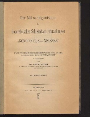 Der Mikro-Organismus der Gonorrhoischen Schleimhaut-Erkrankungen "Gonococcus-Neisser" : nach Untersuchungen beim Weibe und an der Conjunctiva der Neugeborenen