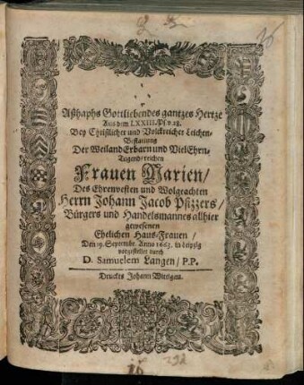 Aßhaphs Gottliebendes gantzes Hertze Aus dem LXXIII. Ps. v. 28. : Bey Christlicher und Volckreicher Leichen-Bestattung Der ... Frauen Marien/ Des ... Herrn Johann Jacob Pfizzers/ Bürgers und Handelsmannes allhier gewesenen Ehelichen Haus-Frauen/