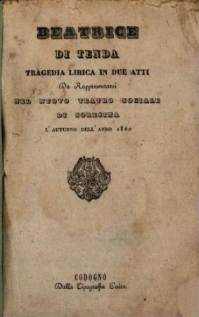 Beatrice di Tenda : tragedia lirica in due atti ; da rappresentarsi nel Nuovo Teatro Sociale di Soresina l'autunno dell'anno 1840