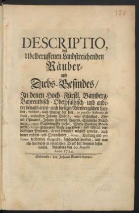 Descriptio, deß ubelberuffenen Landstreichenden Räuber- und Diebs-Gesindes : In denen Hoch-Fürstl. Bamberg-Bayreuthisch-Oberpfältzisch- und anderer benachbarten- auch hiesigen Nürnbergischen Landen, welches, nach Anzeige der hier, in puncto Roboriæ & Furti, verhafften Johann Döbels, vulgò Schlossers, Thomä Oßmanns, Johann Friderich Bauers, Elisabethae Brücknerin, vulgò Bayersdorffer Ließel, Maria Barbara Braitnerin, vulgò Schwaben Dicke von Plech, und anderer verdächtigen Personen, so viel dermalen möglich gewesen, nach denen rechten- und Spitznähmen, Statur, Kleidung und pro forma treibenden Gewerbs, beschrieben worden, und man also hierdurch in öffentlichen Druck hat kommen lassen wollen