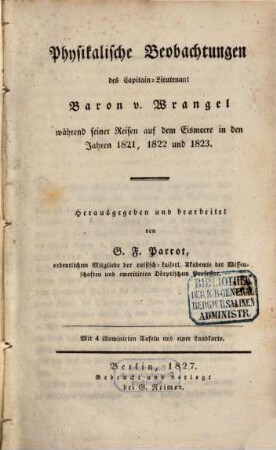 Physikalische Beobachtungen des Capitain-Lieutenant Baron v. Wrangel während seiner Reisen auf dem Eismeere in den Jahren 1821, 1822 und 1823