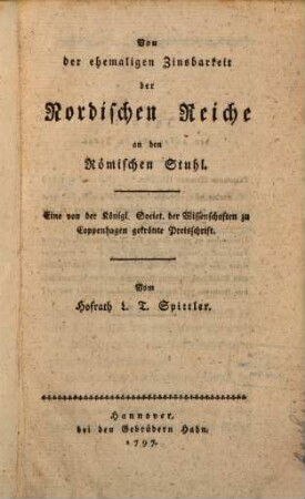 Von der ehemaligen Zinsbarkeit der Nordischen Reiche an den Römischen Stuhl : Eine von der Königl. Societ. der Wissenschaften zu Coppenhagen gekrönte Preisschrift