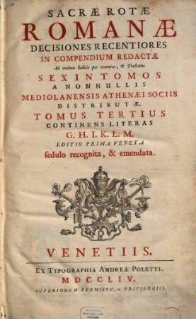 Sacrae Rotae Romanae Decisiones Recentiores : In Compendium Redactae Ad modum Indicis per materias, & Tractatus Sex In Tomos A Nonnullis Mediolanensis Athenaei Sociis Distributae, 3. Continens Literas G. H. I. K. L. M.