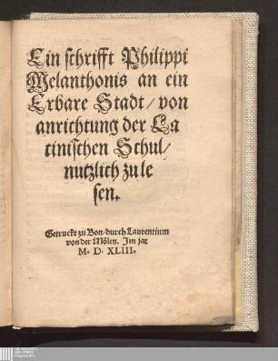 Ein schrifft Philippi Melanthonis an ein Erbare Stadt/ von anrichtung der Latinischen Schul/ nutzlich zu lesen