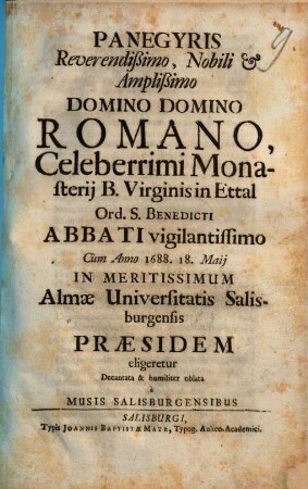 Panegyris reverendißimo, nobili et amplißimo Domino Domino Romano, celeberrimi Monasterii B. Virginis in Ettal Ord. S. Benedicti abbati vigilantissimo cum anno 1688, 18. Maii in meritissimum ... oblata