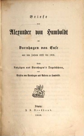 Briefe von Alexander von Humboldt an Varnhagen von Ense aus den Jahren 1827 bis 1858 : Nebst Auszügen aus Varnhagen's Tagebüchern, und Briefen von Varnhagen und Anderen an Humboldt
