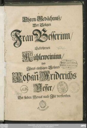 Ehren-Gedächtniß/ Der Seligen Frau Besserinn/ Gebohrnen Kühleweininn/ Und Ihres eintzigen Sohnes Johan[n] Friderichs Besser/ Der sieben Monat nach Ihr verstorben