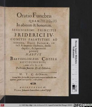 Oratio Funebris Quam In obitum & honorem Serenissimi Principis Friderici IV. Comitis Palatitini Ad Rhenum ... Habuit Bartholomaeus Coppen Rostochiensis. Anno MDCX. Postridie funeris. D. 18. Octobris