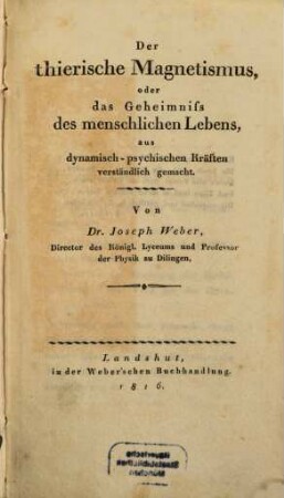 Der thierische Magnetismus, oder das Geheimniss des menschlichen Lebens : aus dynamisch-psychischen Kräften verständlich gemacht