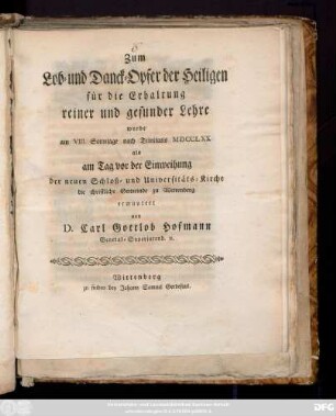 Zum Lob- und Danck-Opfer der Heiligen für die Erhaltung reiner und gesunder Lehre wurde am VIII. Sonntage nach Trinitatis MDCCLXX. als am Tag vor der Einweihung der neuen Schloß- und Universitäts-Kirche die christliche Gemeinde zu Wittenberg ermuntert von D. Carl Gottlob Hofmann General-Superintend. ...