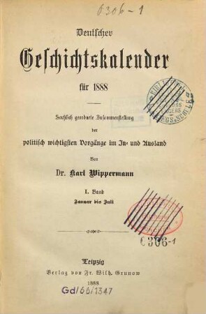 Deutscher Geschichtskalender : für ... ; sachlich geordnete Zusammenstellung der wichtigsten Vorgänge im In- und Ausland. 4,[1]. 1888