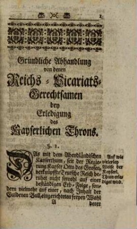 Gründliche Abhandlung von den Hohen Reichs-Vicariats Gerechtsamen und was dieserhalben auf erfolgtes Ableben Ihro Röm. Kayserl. Majestät Carl des Sechsten Glorwürdigster Gedächtnis weiter anmerckenswürdiges zum Vorschein gekommen