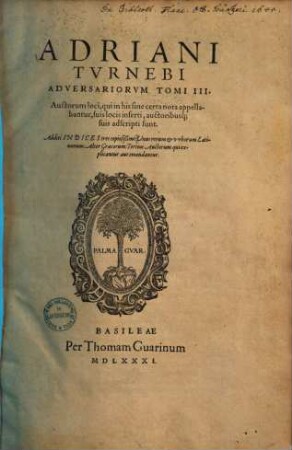 Adriani Turnebi Adversariorum tomi III. : Auctorum loci, qui in his sine certa nota appellabantur, suis locis inserti, auctoribusque suis adscripti sunt ; Additi indices tres copiosissimi .... 1