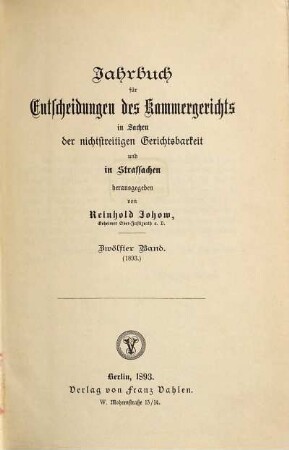 Jahrbuch für Entscheidungen des Kammergerichts in Sachen der freiwilligen Gerichtsbarkeit, in Kosten-, Stempel- und Strafsachen. 12. 1893