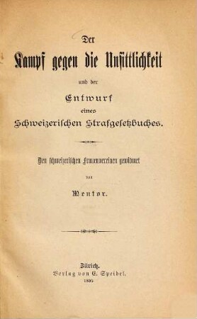 Der Kampf gegen die Unsittlichkeit und der Entwurf eines Schweizerischen Strafgesetzbuches : Den schweizerischen Frauenvereinen gewidmet von Mentor