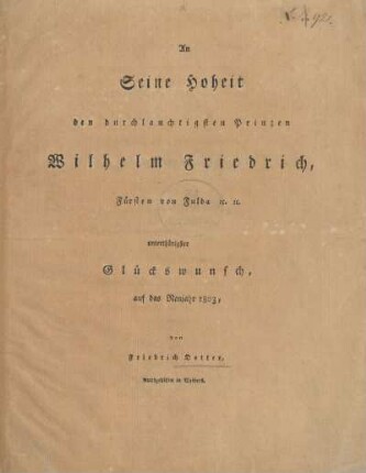 An Seine Hoheit den durchlauchtigsten Prinzen Wilhelm Friedrich, Fürsten von Fulda &c. &c. unterthänigster Glückswunsch, auf das Neujahr 1803