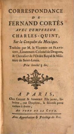 Correspondance de Fernand Cortes avec l'empereur Charles-Quint sur la conquête du Mexique