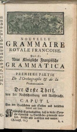 Premiere Partie De l'Orthographe & de la Prononciation. Der Erste Theil, von der Rechtschreibung und Aussprache.