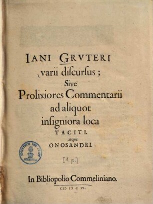 Iani Grvteri varii discursus; Sive Prolixiores Commentarii ad aliquot insigniora loca Taciti. atque Onosandri, [1]