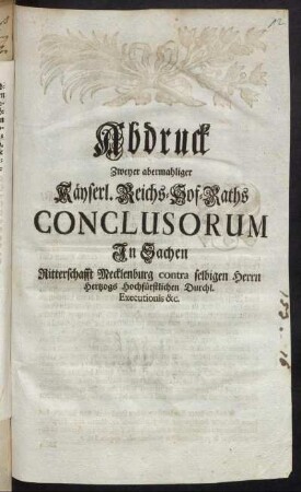 Abdruck Zweyer abermahliger Käyserl. Reichs-Hof-Raths Conclusorum In Sachen Ritterschafft Mecklenburg contra selbigen Herrn Hertzogs Hochfürstlichen Durchl. Executionis &c.
