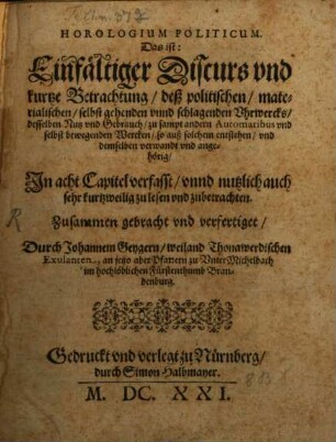 Horologium politicum : d.i.: Einfältiger Discurs vnd ... Betrachtung des politischen, materialischen, selbst gehenden vnd schlagenden Uhrwerks