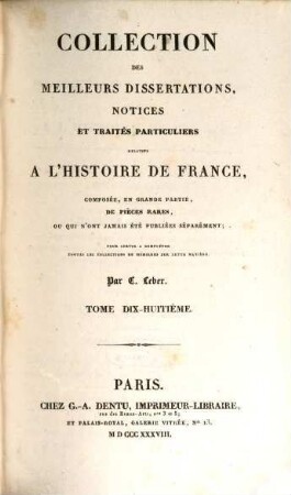 Collection des meilleurs dissertations, notices et traités particuliers relatifs a l'histoire de France : composée, en grande partie, de pièces rares, ou qui n'ont jamais été publiées séparément. 18