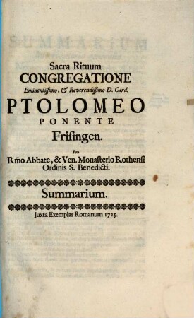 Sacra Rituum Congregatione Eminentissimo, & Reverendissimo D. Card. Ptolomeo Ponente Frisingen. Pro R[everendissi]mo Abbate, & Ven. Monasterio Rothensi Ordinis S. Benedicti : Summarium