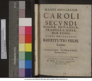 Magni Monarchæ Caroli Secvndi, Magnæ Britanniæ, Franciæ & Hiberniæ Regis, Fidei Defensoris. Restitutio Felix