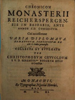Chronicon Monasterii Reicherspergensis In Baioaria, Ante Annos CD. Congestvm : Cui accesserunt Varia Diplomata Romanorvm Pontificvm Ex M.S. Codice peruetusto