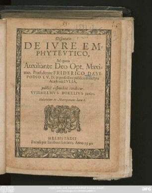 Disputatio || DE IVRE EM=||PHYTEVTICO,|| Ad quam || ... Praesidente FRIDERICO DASY-||PODIO I. V. D. & professore publico in inclyta || Academia IVLIA,|| publicè respondere conabitur || VVILHELMVS BOKELIVS junior.|| Habebitur 11 Martij mane hora 6.||