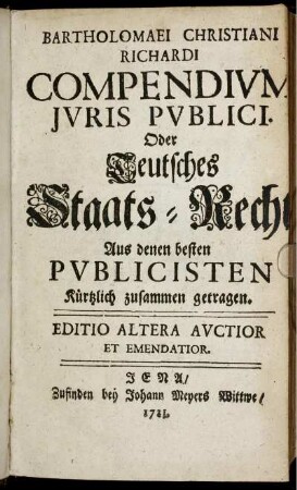 Bartholomaei Christiani Richardi Compendium Iuris Publici. Oder Teutsches Staats-Recht Aus denen besten Publicisten Kürtzlich zusammen getragen