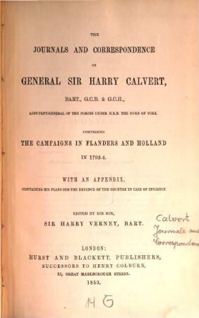 The journals and correspondence of Harry Calvert, Bart., ?? comprising the campaigns in Flanders and Holland in 1793-4 : With an appendix, containing his plans for the defence of the country in case of invasion. Edited by his son, Sir Harry Verney Bart. (Mit 2 Karten)