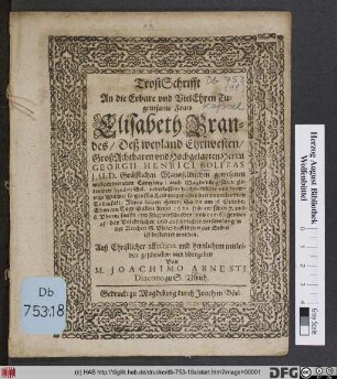 TrostSchrifft An die Erbare und VielEhrenTugentsame Fraw Elisabeth Brandes/ Deß ... Herrn Georgii Henrici Bolfras I.U.D. ... Witwe/ so grosses Leid treget uber den unverhofften Todesfall/ Ihres lieben Herrn/ So da am 16 Octobr. ... Anno 1621. ... verschieden ...